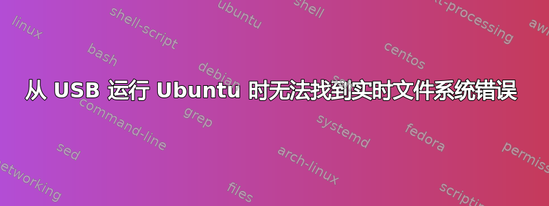 从 USB 运行 Ubuntu 时无法找到实时文件系统错误