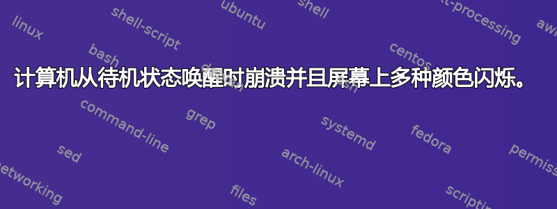 计算机从待机状态唤醒时崩溃并且屏幕上多种颜色闪烁。 