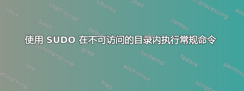 使用 SUDO 在不可访问的目录内执行常规命令