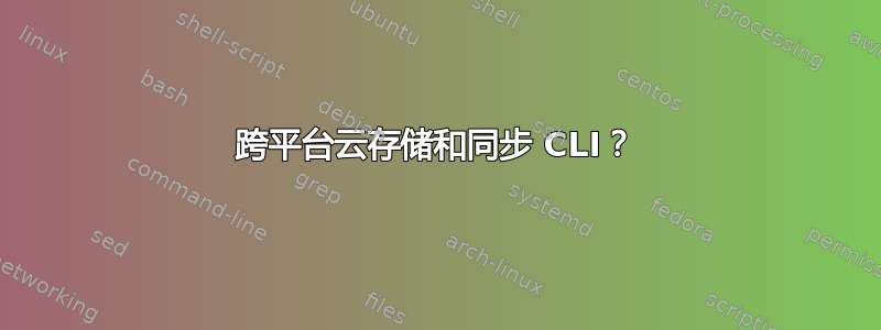 跨平台云存储和同步 CLI？