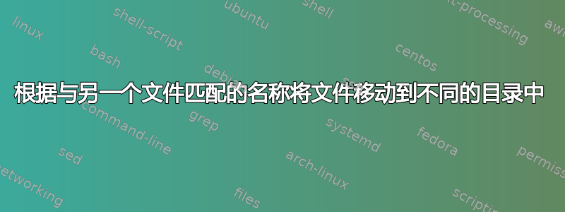 根据与另一个文件匹配的名称将文件移动到不同的目录中