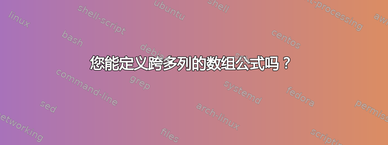 您能定义跨多列的数组公式吗？