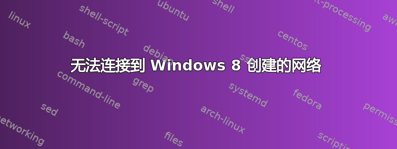 无法连接到 Windows 8 创建的网络