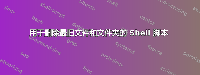 用于删除最旧文件和文件夹的 Shell 脚本