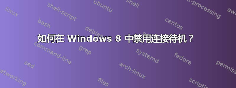 如何在 Windows 8 中禁用连接待机？