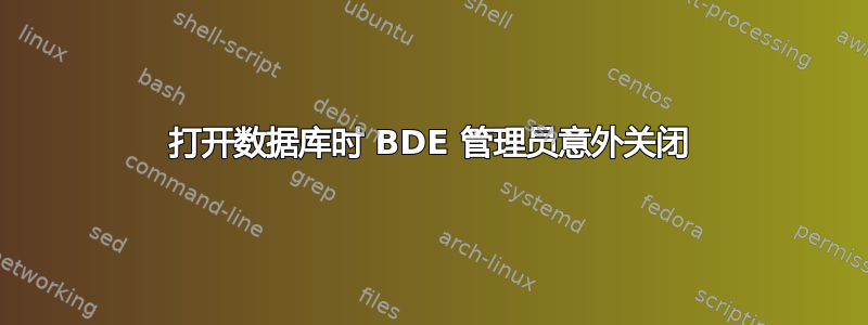 打开数据库时 BDE 管理员意外关闭