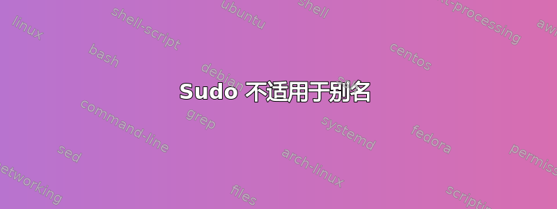 Sudo 不适用于别名