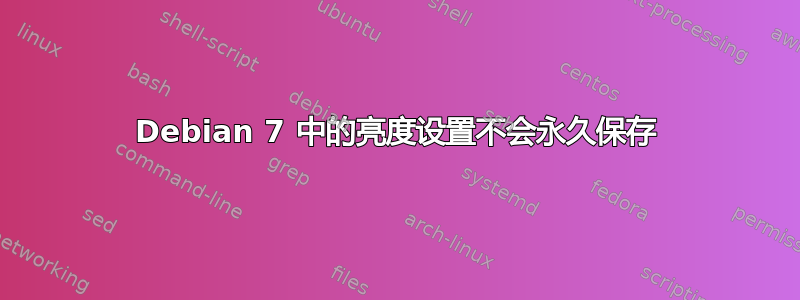 Debian 7 中的亮度设置不会永久保存