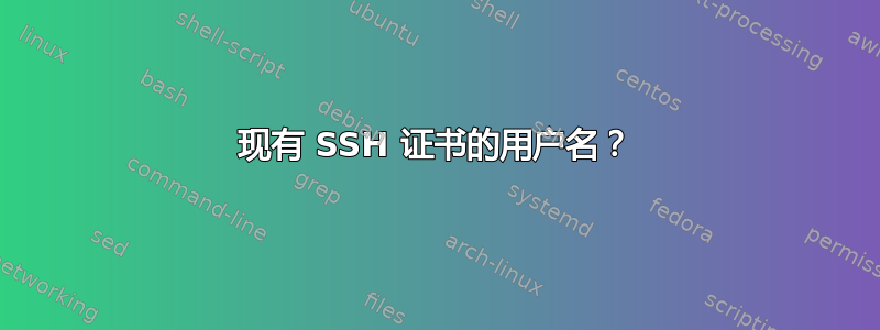 现有 SSH 证书的用户名？