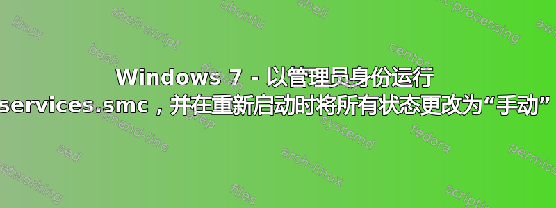 Windows 7 - 以管理员身份运行 services.smc，并在重新启动时将所有状态更改为“手动”