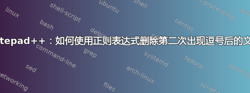 Notepad++：如何使用正则表达式删除第二次出现逗号后的文本