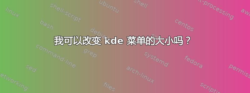 我可以改变 kde 菜单的大小吗？