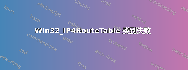 Win32_IP4RouteTable 类别失败