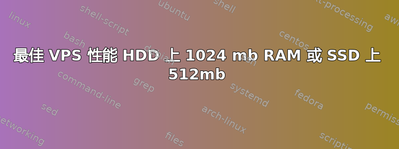 最佳 VPS 性能 HDD 上 1024 mb RAM 或 SSD 上 512mb