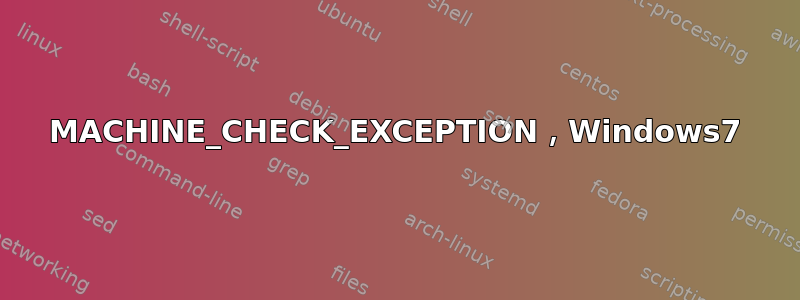 MACHINE_CHECK_EXCEPTION，Windows7