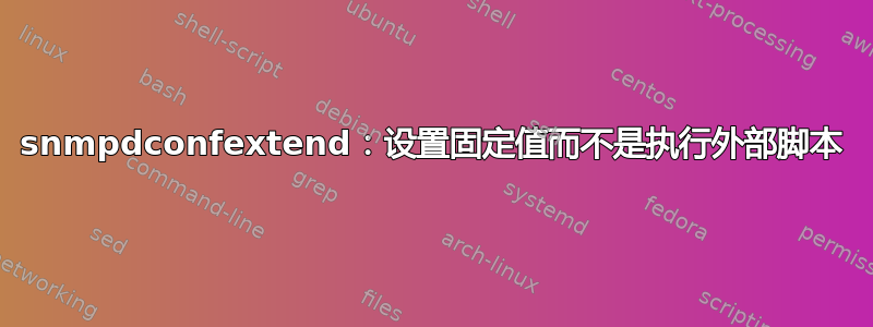 snmpdconfextend：设置固定值而不是执行外部脚本