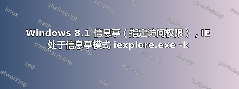 Windows 8.1 信息亭（指定访问权限），IE 处于信息亭模式 iexplore.exe -k