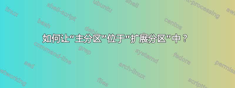 如何让“主分区”位于“扩展分区”中？