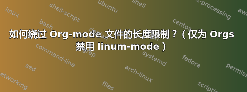 如何绕过 Org-mode 文件的长度限制？（仅为 Orgs 禁用 linum-mode）