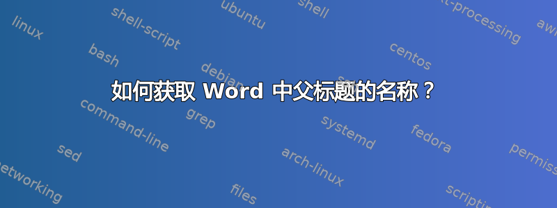 如何获取 Word 中父标题的名称？