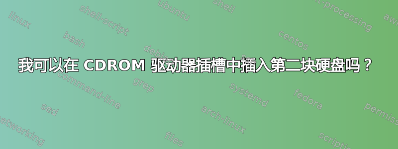 我可以在 CDROM 驱动器插槽中插入第二块硬盘吗？