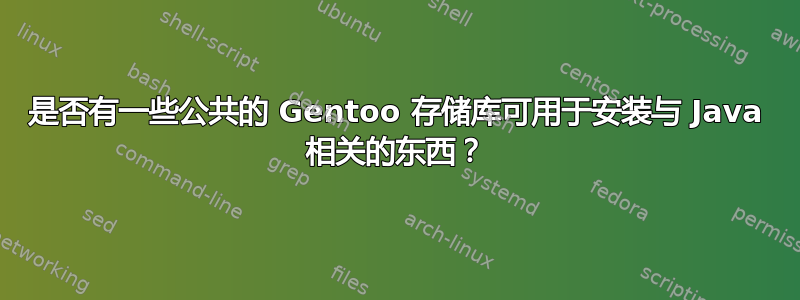 是否有一些公共的 Gentoo 存储库可用于安装与 Java 相关的东西？