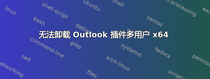 无法卸载 Outlook 插件多用户 x64