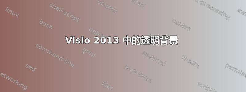 Visio 2013 中的透明背景