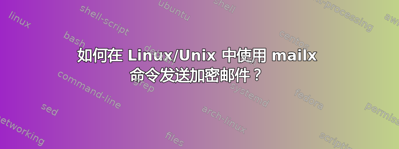 如何在 Linux/Unix 中使用 mailx 命令发送加密邮件？