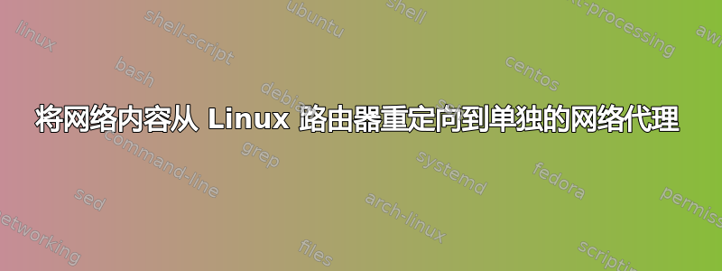 将网络内容从 Linux 路由器重定向到单独的网络代理