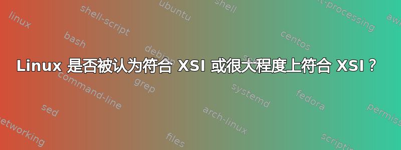 Linux 是否被认为符合 XSI 或很大程度上符合 XSI？