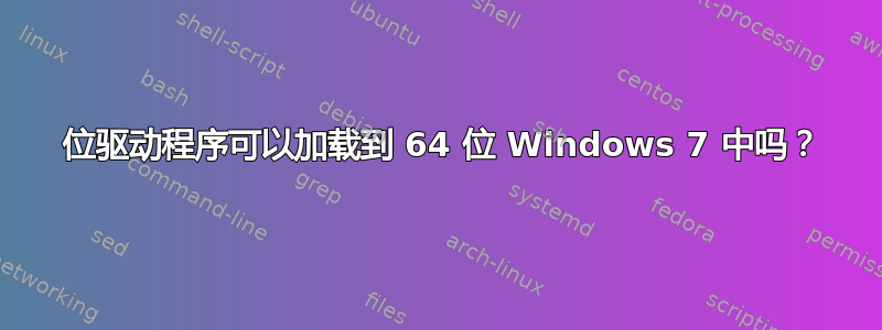 32 位驱动程序可以加载到 64 位 Windows 7 中吗？