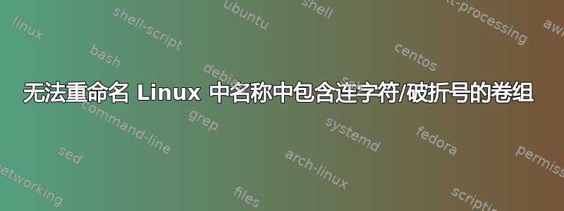 无法重命名 Linux 中名称中包含连字符/破折号的卷组