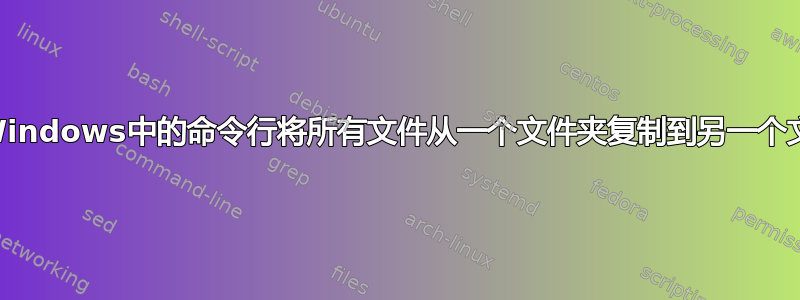 使用Windows中的命令行将所有文件从一个文件夹复制到另一个文件夹