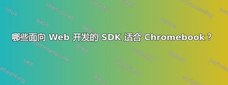 哪些面向 Web 开发的 SDK 适合 Chromebook？