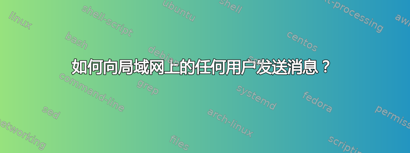 如何向局域网上的任何用户发送消息？