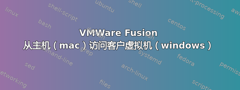 VMWare Fusion 从主机（mac）访问客户虚拟机（windows）