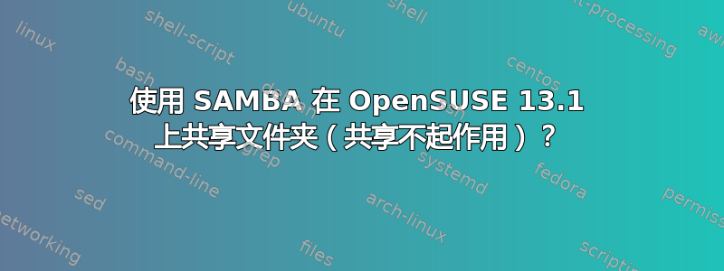 使用 SAMBA 在 OpenSUSE 13.1 上共享文件夹（共享不起作用）？