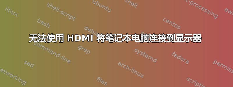 无法使用 HDMI 将笔记本电脑连接到显示器