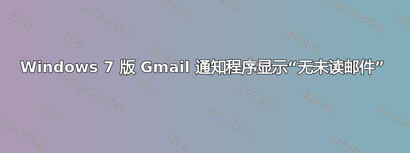 Windows 7 版 Gmail 通知程序显示“无未读邮件”