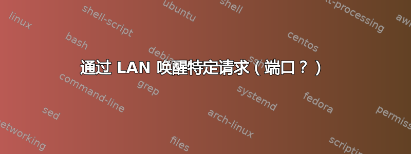 通过 LAN 唤醒特定请求（端口？）