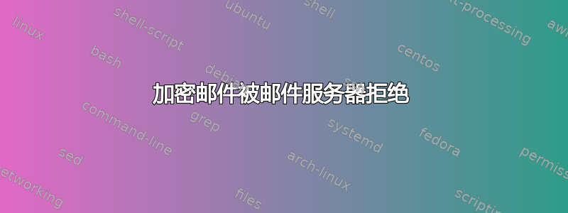 加密邮件被邮件服务器拒绝