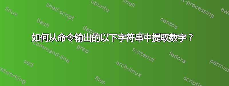 如何从命令输出的以下字符串中提取数字？