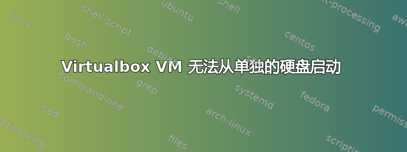 Virtualbox VM 无法从单独的硬盘启动