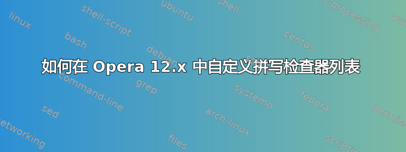 如何在 Opera 12.x 中自定义拼写检查器列表