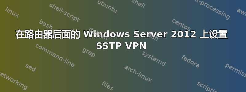 在路由器后面的 Windows Server 2012 上设置 SSTP VPN