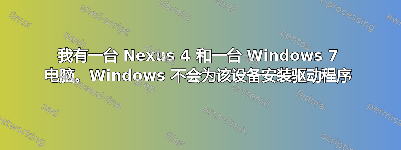 我有一台 Nexus 4 和一台 Windows 7 电脑。Windows 不会为该设备安装驱动程序