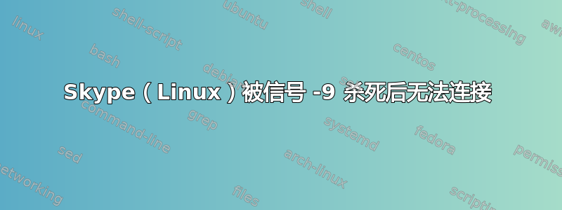 Skype（Linux）被信号 -9 杀死后无法连接