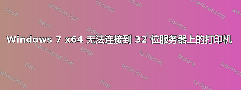 Windows 7 x64 无法连接到 32 位服务器上的打印机