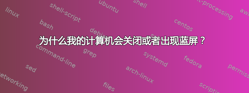 为什么我的计算机会关闭或者出现蓝屏？